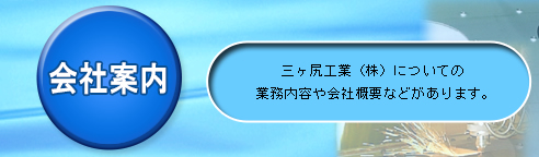 三ヶ尻工業株式会社についての業務内容や会社概要などがあります。